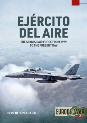 Ejrcito del Aire Y del Espacio: A spanyol légierő 1939-től napjainkig - Ejrcito del Aire Y del Espacio: The Spanish Air Force from 1939 to the Present Day