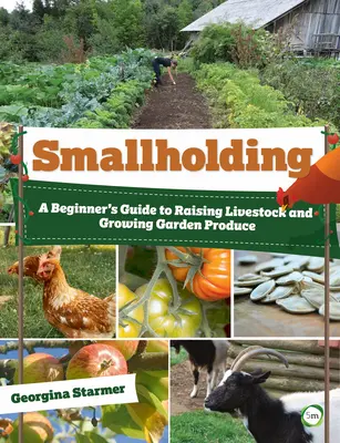 Smallholding: Kezdő útmutató az állattartáshoz és a kerti termények termesztéséhez - Smallholding: A Beginner's Guide to Raising Livestock and Growing Garden Produce