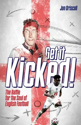 Get It Kicked! The Battle for the Soul of English Football - Get It Kicked!: The Battle for the Soul of English Football