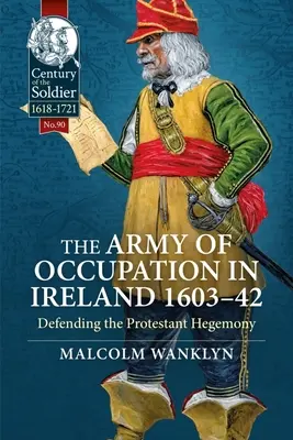 A megszálló hadsereg Írországban 1603-42: A protestáns hegemónia védelme - The Army of Occupation in Ireland 1603-42: Defending the Protestant Hegemony