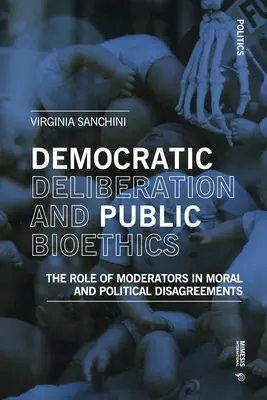 Demokratikus tanácskozás és nyilvános bioetika: A moderátorok szerepe az erkölcsi és politikai nézeteltérésekben - Democratic Deliberationand Public Bioethics: The Role of Moderators in Moral and Political Disagreements