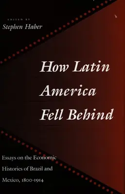 Hogyan maradt le Latin-Amerika: Esszék Brazília és Mexikó gazdaságtörténetéről - How Latin America Fell Behind: Essays on the Economic Histories of Brazil and Mexico