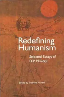 A humanizmus újrafogalmazása: Mukherji válogatott esszéi: Humanizmus: D.P. Mukherji válogatott esszéi - Redefining Humanism: Selected Essays of D.P. Mukherji