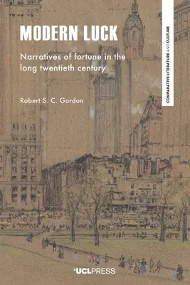 Modern Luck: Narratives of Fortune in the Long Twentieth Century (A szerencse elbeszélései a hosszú huszadik században) - Modern Luck: Narratives of Fortune in the Long Twentieth Century