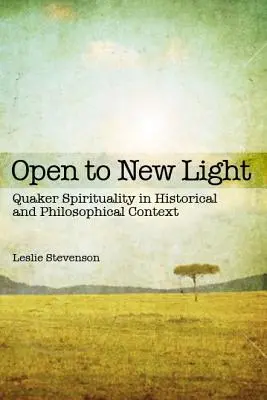 Nyitva az új fényre: Quaker spiritualitás történelmi és filozófiai kontextusban - Open to New Light: Quaker Spirituality in Historical and Philosophical Context