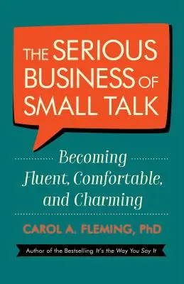 The Serious Business of Small Talk: Becoming Fluent, Comfortable, and Charming