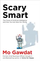 Ijesztően okos - A mesterséges intelligencia jövője és hogyan mentheted meg a világunkat - Scary Smart - The Future of Artificial Intelligence and How You Can Save Our World