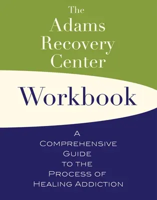 Az Adams Recovery Center munkakönyve: Átfogó útmutató a függőség gyógyításának folyamatához - The Adams Recovery Center Workbook: A Comprehensive Guide to the Process of Healing Addiction