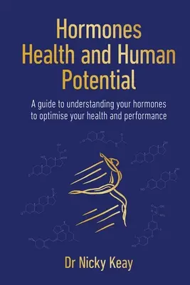 Hormonok, egészség és emberi potenciál - Útmutató a hormonok megértéséhez az egészség és a teljesítmény optimalizálása érdekében - Hormones, Health and Human Potential - A Guide to Understanding Your Hormones to Optimise Your Health & Performance