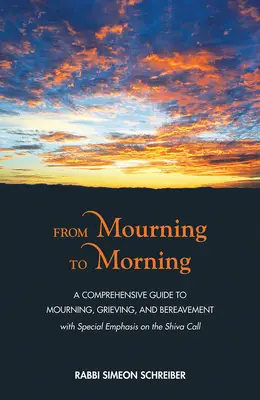 A gyásztól a reggelig: Átfogó útmutató a gyászhoz, a gyászhoz és a gyászhoz - From Mourning to Morning: A Comprehensive Guide to Mourning, Grieving, and Bereavement