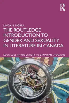 The Routledge Introduction to Gender and Sexuality in Literature in Canada (Bevezetés a nemek és a szexualitás irodalmába Kanadában) - The Routledge Introduction to Gender and Sexuality in Literature in Canada