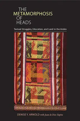 A fejek metamorfózisa: Szöveges küzdelmek, oktatás és föld az Andokban - The Metamorphosis of Heads: Textual Struggles, Education, and Land in the Andes