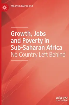 Növekedés, munkahelyek és szegénység a szubszaharai Afrikában: Egyetlen ország sem marad hátra - Growth, Jobs and Poverty in Sub-Saharan Africa: No Country Left Behind