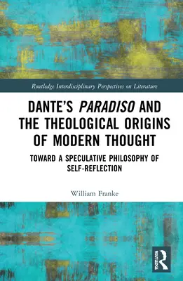 Dante Paradisója és a modern gondolkodás teológiai eredete: Az önreflexió spekulatív filozófiája felé - Dante's Paradiso and the Theological Origins of Modern Thought: Toward a Speculative Philosophy of Self-Reflection