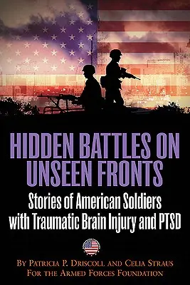 Rejtett csaták láthatatlan frontokon - Amikor a háború hazatér - A traumás agysérüléssel és PTSD-vel élő amerikai katonák történetei - Hidden Battles on Unseen Fronts - When the War Comes Home-Stories of American Soldiers with Traumatic Brain Injury and Ptsd