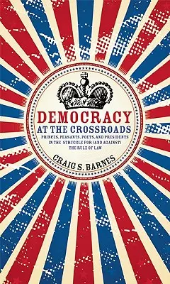 A demokrácia válaszúton: Hercegek, parasztok, költők és elnökök a jogállamiságért (és ellen) folytatott küzdelemben - Democracy at the Crossroads: Princes, Peasants, Poets, and Presidents in the Struggle for (and Against) the Rule of Law