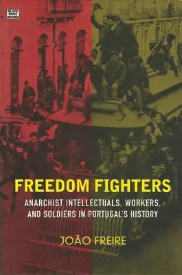 Freedom Fighters: Anarchista értelmiségiek, munkások és katonák Portugália történetében - Freedom Fighters: Anarchist Intellectuals, Workers, and Soldiers in Portugal's History