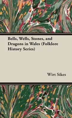 Harangok, kutak, kövek és sárkányok Walesben (Folklórtörténeti sorozat) - Bells, Wells, Stones, and Dragons in Wales (Folklore History Series)