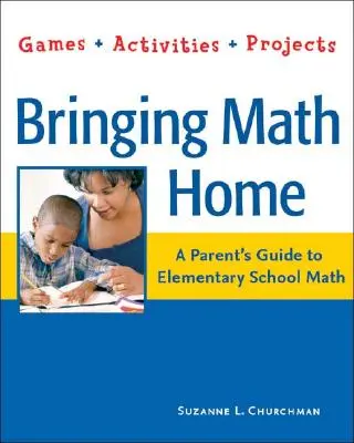 Bringinging Math Home: A Parents' Guide to Elementary School Math: Játékok, tevékenységek, projektek - Bringing Math Home: A Parents' Guide to Elementary School Math: Games, Activities, Projects