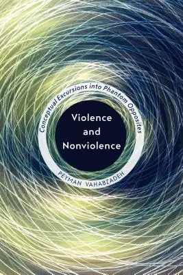 Erőszak és erőszakmentesség: Fogalmi kirándulások a fantom-ellentétekben - Violence and Nonviolence: Conceptual Excursions into Phantom Opposites