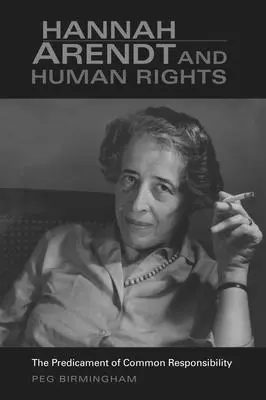 Hannah Arendt és az emberi jogok: Arendart: The Predicament of Common Responsibility - Hannah Arendt & Human Rights: The Predicament of Common Responsibility