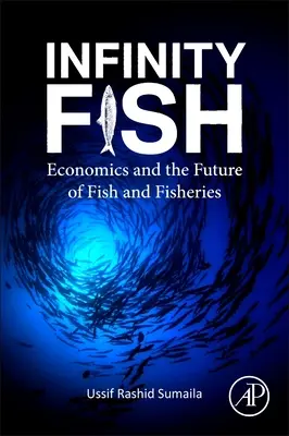 Végtelen halak - A halak és a halászat gazdaságtana és jövője - Infinity Fish - Economics and the Future of Fish and Fisheries