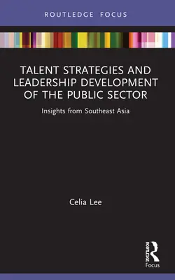 A közszféra tehetségstratégiái és vezetőképességének fejlesztése: Délkelet-Ázsia tapasztalatai - Talent Strategies and Leadership Development of the Public Sector: Insights from Southeast Asia