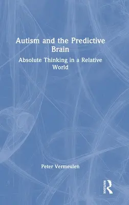 Autizmus és a prediktív agy: Abszolút gondolkodás egy relatív világban - Autism and The Predictive Brain: Absolute Thinking in a Relative World