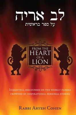 Egy oroszlán szívéből: Éleslátó beszédek a heti Parsáról, inspiráló személyes történetekkel megkoronázva - From the Heart of a Lion: Insightful Discourses on the Weekly Parsha Crowned by Inspirational Personal Stories