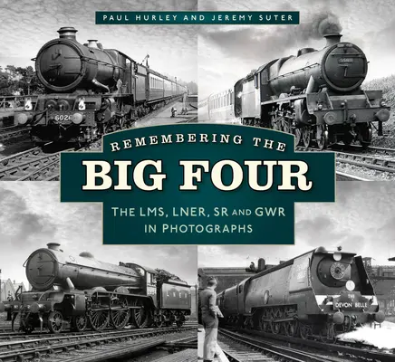 Emlékezés a nagy négyesre: A Gwr, Lms, Lner és a Déli Vasutak fényképeken - Remembering the Big Four: The Gwr, Lms, Lner and Southern Railways in Photographs