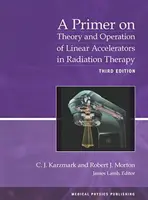 A sugárterápiában használt lineáris gyorsítók elméletének és működésének bevezetője - Primer on Theory and Operation of Linear Accelerators in Radiation Therapy