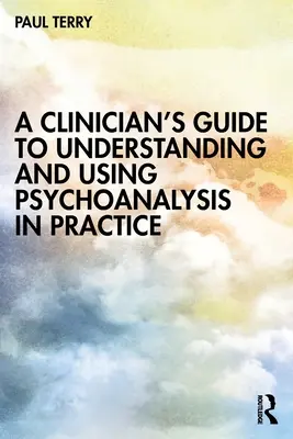 A klinikus útmutatója a pszichoanalízis megértéséhez és gyakorlati alkalmazásához - A Clinician's Guide to Understanding and Using Psychoanalysis in Practice