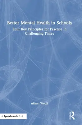 Jobb mentális egészség az iskolákban: Négy fő alapelv a gyakorlatban a kihívásokkal teli időkben - Better Mental Health in Schools: Four Key Principles for Practice in Challenging Times