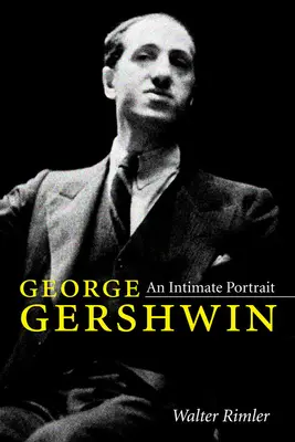 George Gershwin: Gershwin Gershwin: An Intimate Portrait - George Gershwin: An Intimate Portrait