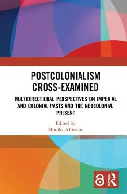 A posztkolonializmus keresztbe-kasul vizsgálva: Többirányú perspektívák a birodalmi és gyarmati múltról és a neokoloniális jelenről - Postcolonialism Cross-Examined: Multidirectional Perspectives on Imperial and Colonial Pasts and the Neocolonial Present