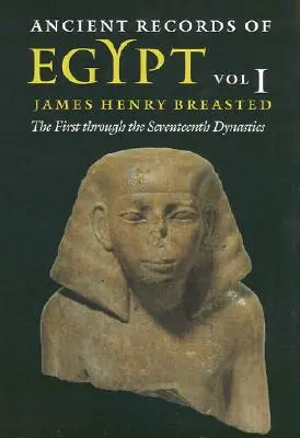 Ancient Records of Egypt: kötet: Az elsőtől a tizenhetedik dinasztiáig 1. kötet - Ancient Records of Egypt: Vol. 1: The First Through the Seventeenth Dynasties Volume 1