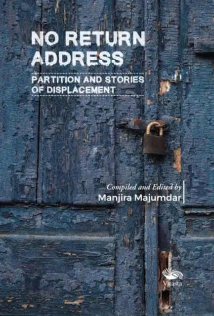 Nincs visszaküldési cím: - A felosztás és a kitelepítés történetei - No Return Address: - Partition and Stories of Displacement