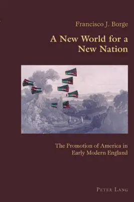 Egy új világ egy új nemzetnek; Amerika népszerűsítése a kora újkori Angliában - A New World for a New Nation; The Promotion of America in Early Modern England