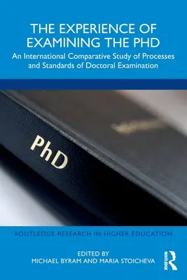 A PhD-vizsgálat tapasztalatai: A doktori vizsgáztatás folyamatainak és normáinak nemzetközi összehasonlító vizsgálata - The Experience of Examining the PhD: An International Comparative Study of Processes and Standards of Doctoral Examination