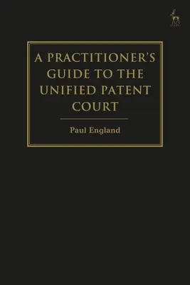 A gyakorlati szakemberek útmutatója az egységes szabadalmi bírósághoz és az egységes szabadalomhoz - A Practitioner's Guide to the Unified Patent Court and Unitary Patent