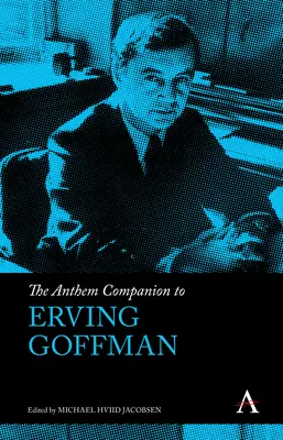 Az Erving Goffman Anthem Companion to Erving Goffman - The Anthem Companion to Erving Goffman