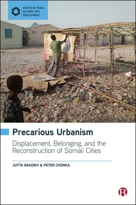 Bizonytalan urbanizmus: Elűzetés, hovatartozás és a szomáliai városok újjáépítése - Precarious Urbanism: Displacement, Belonging and the Reconstruction of Somali Cities