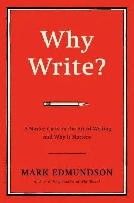 Miért írjunk? Mesterkurzus az írás művészetéről és annak jelentőségéről - Why Write?: A Master Class on the Art of Writing and Why It Matters