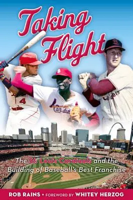 Taking Flight: A St. Louis Cardinals és a baseball legjobb franchise-ának felépítése - Taking Flight: The St. Louis Cardinals and the Building of Baseball's Best Franchise