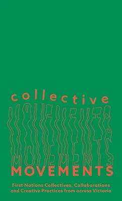 Kollektív mozgalmak: Első Nemzetek kollektívái, együttműködések és kreatív gyakorlatok Victoria-szerte - Collective Movements: First Nations Collectives, Collaborations and Creative Practices from Across Victoria