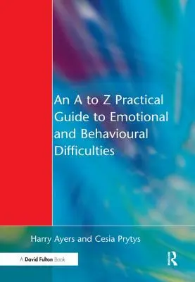 Az érzelmi és viselkedési nehézségek A-tól Z-ig terjedő gyakorlati útmutatója - A to Z Practical Guide to Emotional and Behavioural Difficulties