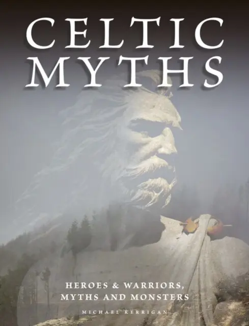 Kelta mítoszok - Hősök és harcosok, mítoszok és szörnyek - Celtic Myths - Heroes and Warriors, Myths and Monsters