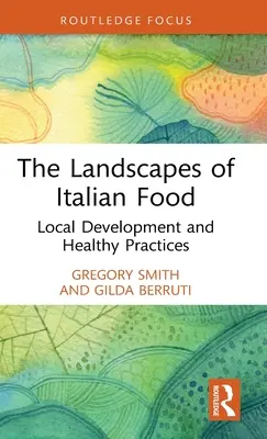 Az olasz konyha tájai: Helyi fejlődés és egészséges gyakorlatok - The Landscapes of Italian Food: Local Development and Healthy Practices