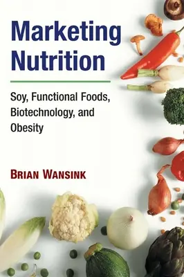 Marketing Nutrition: Szója, funkcionális élelmiszerek, biotechnológia és az elhízás. - Marketing Nutrition: Soy, Functional Foods, Biotechnology, and Obesity