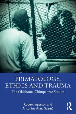 Primatológia, etika és trauma: Az oklahomai csimpánztanulmányok - Primatology, Ethics and Trauma: The Oklahoma Chimpanzee Studies